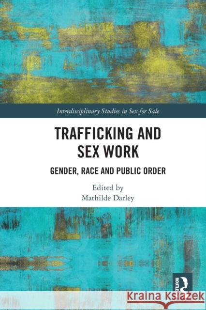 Trafficking and Sex Work: Gender, Race and Public Order Darley, Mathilde 9781032037851