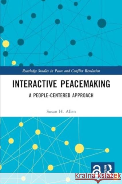 Interactive Peacemaking: A People-Centered Approach Susan H. Allen 9781032037929