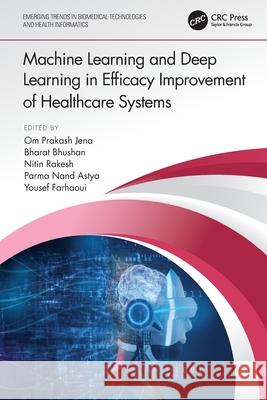 Machine Learning and Deep Learning in Efficacy Improvement of Healthcare Systems Om Prakash Jena Bharat Bhushan Nitin Rakesh 9781032037950