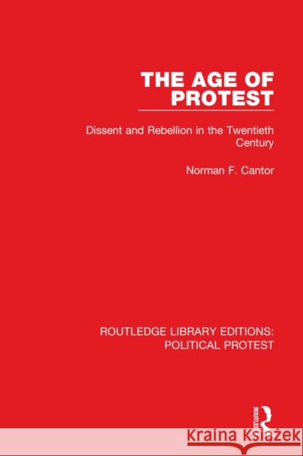 The Age of Protest: Dissent and Rebellion in the Twentieth Century Norman F. Cantor 9781032037967