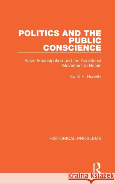 Politics and the Public Conscience: Slave Emancipation and the Abolitionst Movement in Britain Edith F. Hurwitz 9781032037981 Routledge