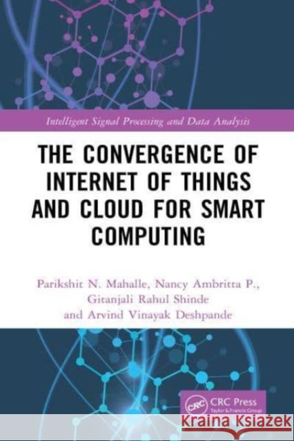 The Convergence of Internet of Things and Cloud for Smart Computing Parikshit N. Mahalle Nancy Ambritt Gitanjali Rahul Shinde 9781032038056