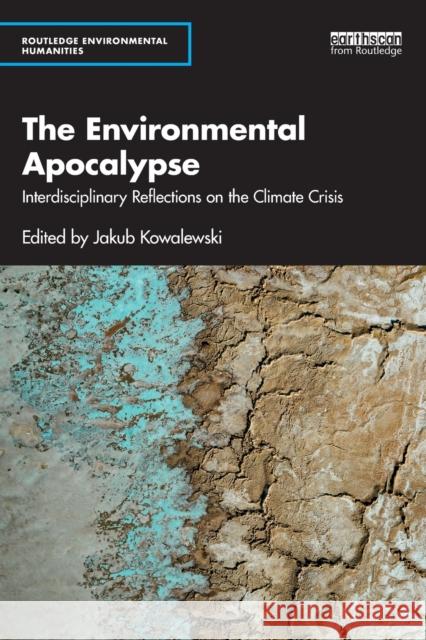 The Environmental Apocalypse: Interdisciplinary Reflections on the Climate Crisis Kowalewski, Jakub 9781032038063 Taylor & Francis Ltd