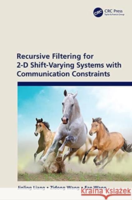 Recursive Filtering for 2-D Shift-Varying Systems with Communication Constraints Jinling Liang Zidong Wang Fan Wang 9781032038179 CRC Press