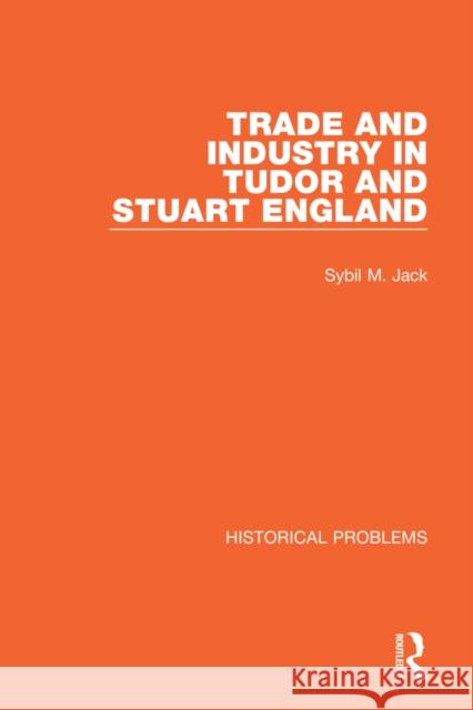 Trade and Industry in Tudor and Stuart England Sybil M. Jack 9781032038186 Routledge
