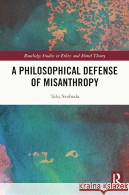 A Philosophical Defense of Misanthropy Toby Svoboda 9781032038605 Routledge