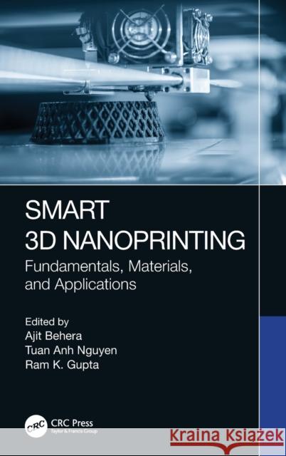 Smart 3D Nanoprinting: Fundamentals, Materials, and Applications Ajit Behera Tuan Anh Nguyen Ram K. Gupta 9781032038612 CRC Press