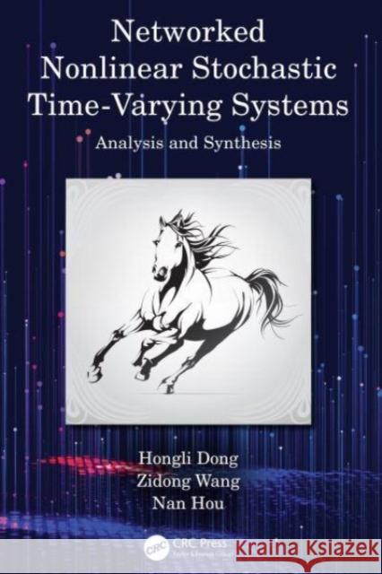 Networked Nonlinear Stochastic Time-Varying Systems: Analysis and Synthesis Hongli Dong Zidong Wang Nan Hou 9781032038803 CRC Press