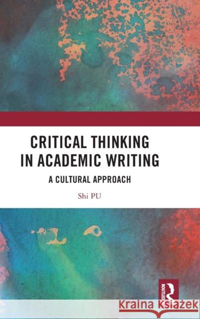 Critical Thinking in Academic Writing: A Cultural Approach Shi Pu 9781032038827 Routledge