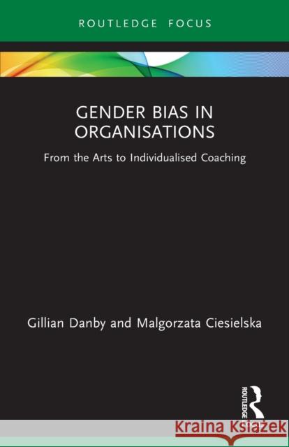 Gender Bias in Organisations: From the Arts to Individualised Coaching Gillian Danby Malgorzata Ciesielska 9781032038919 Routledge