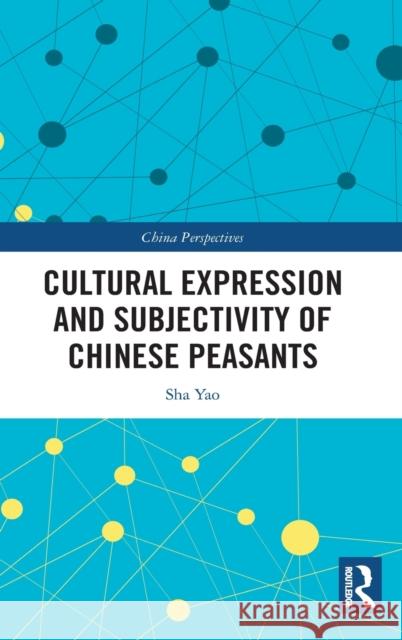 Cultural Expression and Subjectivity of Chinese Peasants Sha Yao 9781032038933 Routledge