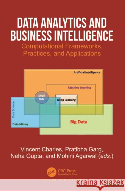 Data Analytics and Business Intelligence: Computational Frameworks, Practices, and Applications Vincent Charles Pratibha Garg Neha Gupta 9781032039060 Taylor & Francis Ltd