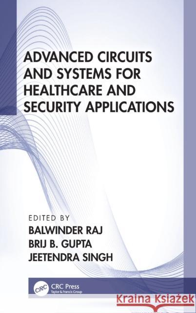 Advanced Circuits and Systems for Healthcare and Security Applications Balwinder Raj Brij B. Gupta Jeetendra Singh 9781032039077 CRC Press