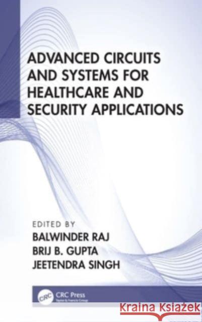 Advanced Circuits and Systems for Healthcare and Security Applications Balwinder Raj Brij B. Gupta Jeetendra Singh 9781032039084 CRC Press