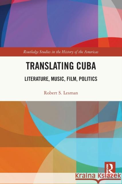 Translating Cuba: Literature, Music, Film, Politics Robert S. Lesman 9781032039299 Routledge