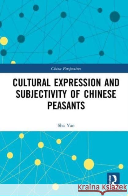 Cultural Expression and Subjectivity of Chinese Peasants Sha Yao Yanwen Sun 9781032039312