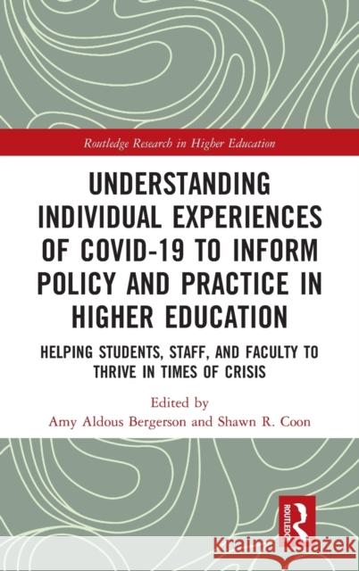 Understanding Individual Experiences of COVID-19 to Inform Policy and Practice in Higher Education: Helping Students, Staff, and Faculty to Thrive in Bergerson, Amy Aldous 9781032039459 Routledge
