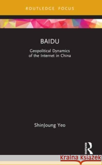 Baidu: Geopolitical Dynamics of the Internet in China Shinjoung Yeo 9781032039541 Routledge