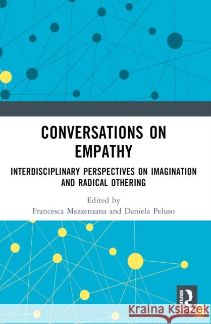 Conversations on Empathy: Interdisciplinary Perspectives on Imagination and Radical Othering Francesca Mezzenzana Daniela Peluso 9781032039664
