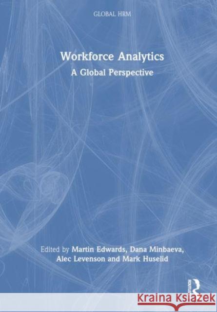 Workforce Analytics: A Global Perspective Martin R. Edwards Dana Minbaeva Alec Levenson 9781032039848 Routledge