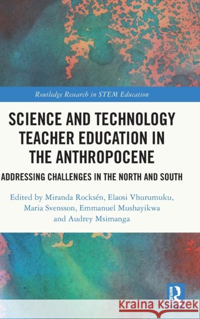 Science and Technology Teacher Education in the Anthropocene: Addressing Challenges in the North and South Rocksén, Miranda 9781032039947 Routledge