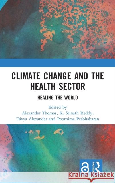 Climate Change and the Health Sector: Healing the World Thomas, Alexander 9781032039992