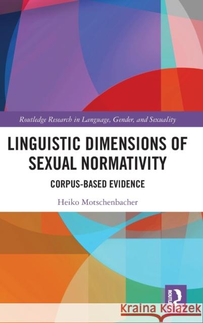 Linguistic Dimensions of Sexual Normativity: Corpus-Based Evidence Heiko Motschenbacher 9781032040202 Routledge