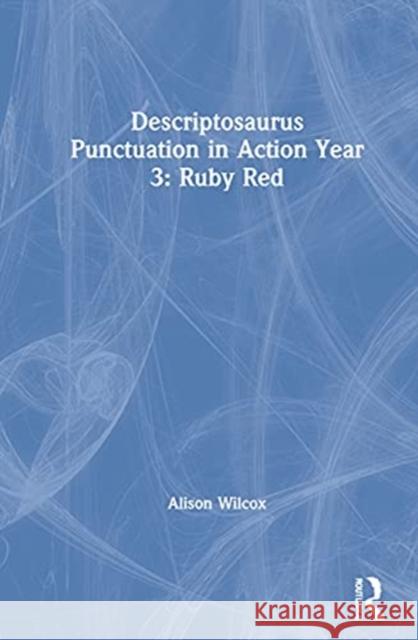 Descriptosaurus Punctuation in Action Year 3: Ruby Red: Ruby Red Wilcox, Alison 9781032040868