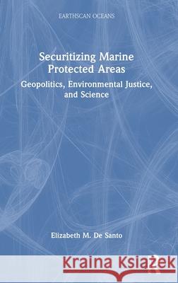 Securitizing Marine Protected Areas: Geopolitics, Environmental Justice, and Science Elizabeth M. d 9781032040974 Routledge