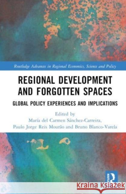 Regional Development and Forgotten Spaces: Global Policy Experiences and Implications Paulo Jorge Rei Bruno Blanco-Varela Mar?a del Carmen S?nchez-Carreira 9781032041070 Routledge