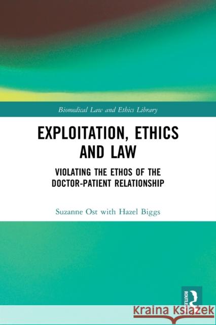 Exploitation, Ethics and Law: Violating the Ethos of the Doctor-Patient Relationship Suzanne Ost Hazel Biggs 9781032041131 Routledge