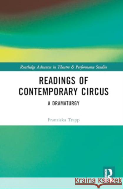Readings of Contemporary Circus: A Dramaturgy Franziska Trapp 9781032041209 Routledge