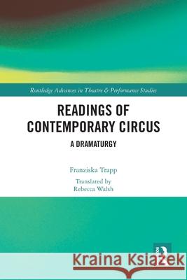 Readings of Contemporary Circus: A Dramaturgy Franziska Trapp 9781032041223 Routledge