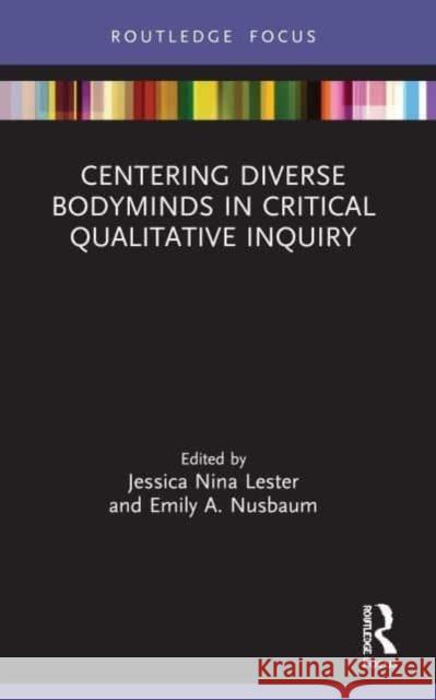 Centering Diverse Bodyminds in Critical Qualitative Inquiry Jessica Nina Lester Emily a. Nusbaum 9781032041254