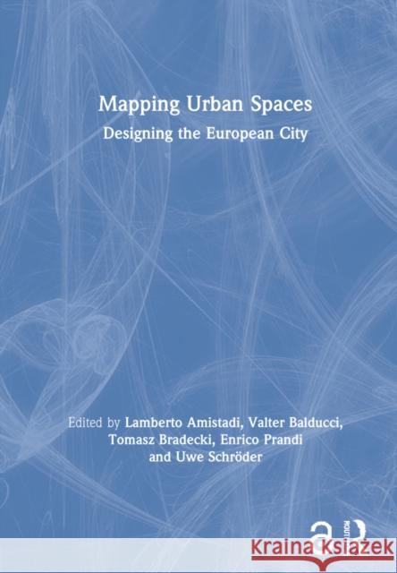 Mapping Urban Spaces: Designing the European City Lamberto Amistadi Valter Balducci Tomasz Bradecki 9781032041261 Routledge