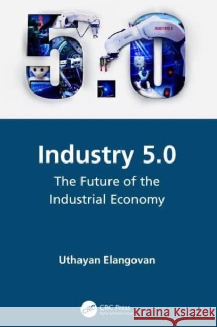 Industry 5.0: The Future of the Industrial Economy Uthayan Elangovan 9781032041285