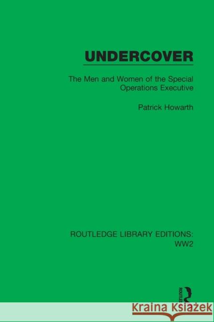 Undercover: The Men and Women of the Special Operations Executive Howarth, Patrick 9781032041315 Taylor & Francis Ltd