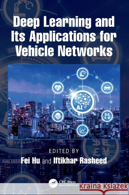 Deep Learning and Its Applications for Vehicle Networks Fei Hu Iftikhar Rasheed 9781032041377 CRC Press