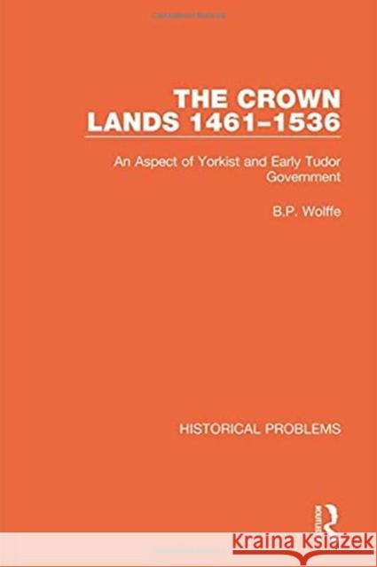 The Crown Lands 1461-1536: An Aspect of Yorkist and Early Tudor Government B. P. Wolffe 9781032041766 Routledge