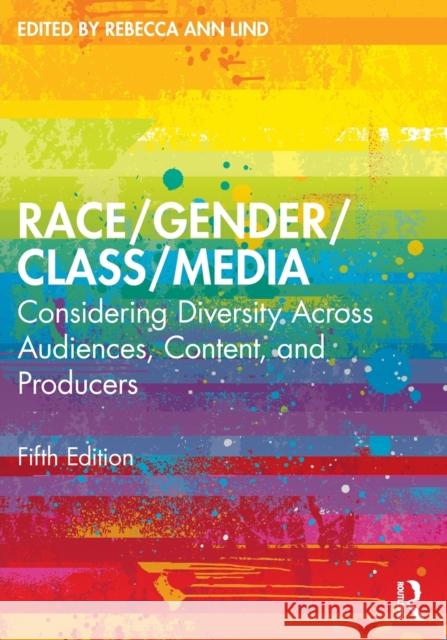 Race/Gender/Class/Media: Considering Diversity Across Audiences, Content, and Producers Lind, Rebecca Ann 9781032042114