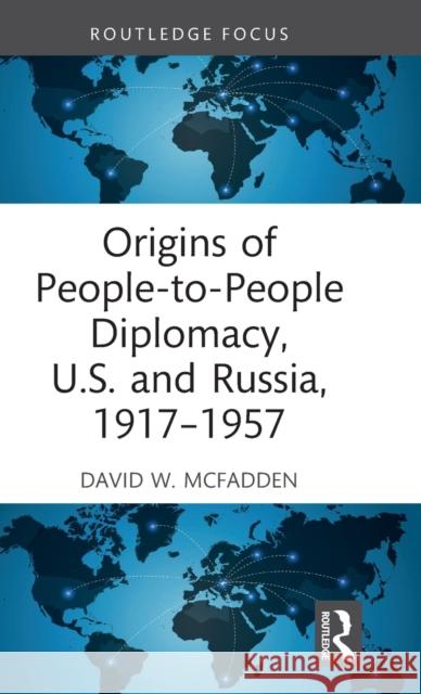 Origins of People-To-People Diplomacy, U.S. and Russia, 1917-1957 David McFadden 9781032042138 Routledge