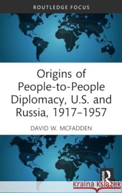 Origins of People-to-People Diplomacy, U.S. and Russia, 1917-1957 David W. McFadden 9781032042169 Routledge