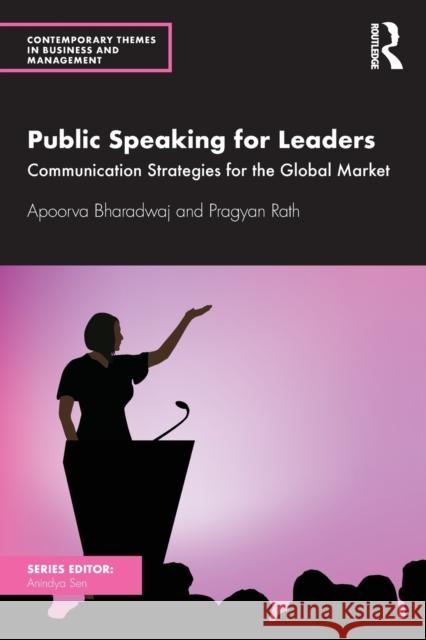 Public Speaking for Leaders: Communication Strategies for the Global Market Apoorva Bharadwaj Pragyan Rath 9781032042350