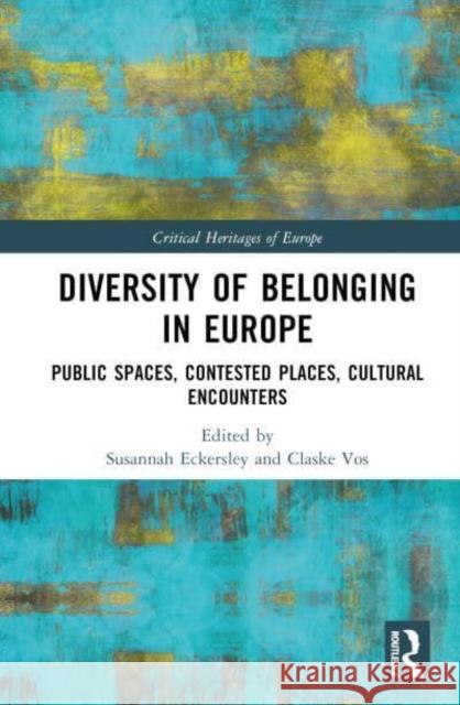 Diversity of Belonging in Europe: Public Spaces, Contested Places, Cultural Encounters Eckersley, Susannah 9781032042381