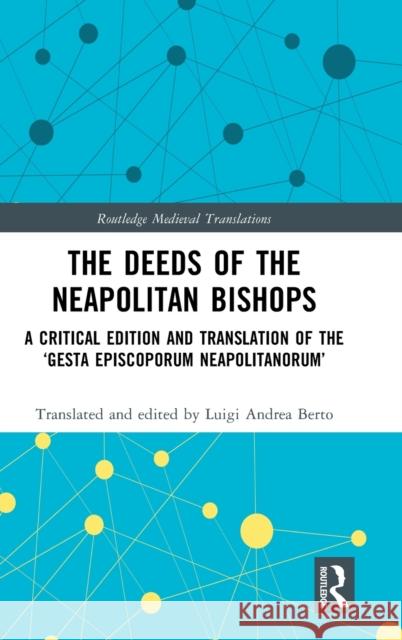 The Deeds of the Neapolitan Bishops: A Critical Edition and Translation of the ‘Gesta Episcoporum Neapolitanorum’ Luigi Andrea Berto 9781032042398 Routledge