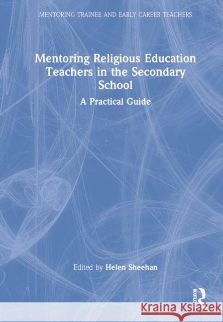 Mentoring Religious Education Teachers in the Secondary School: A Practical Guide Sheehan, Helen 9781032042435 Taylor & Francis Ltd