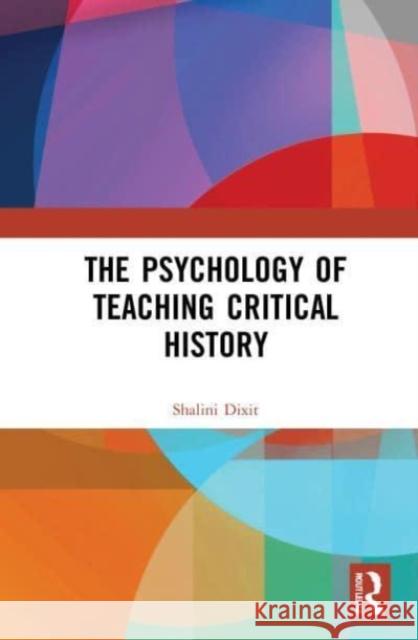 The Psychology of Teaching Critical History Shalini Dixit 9781032042466 Taylor & Francis Ltd