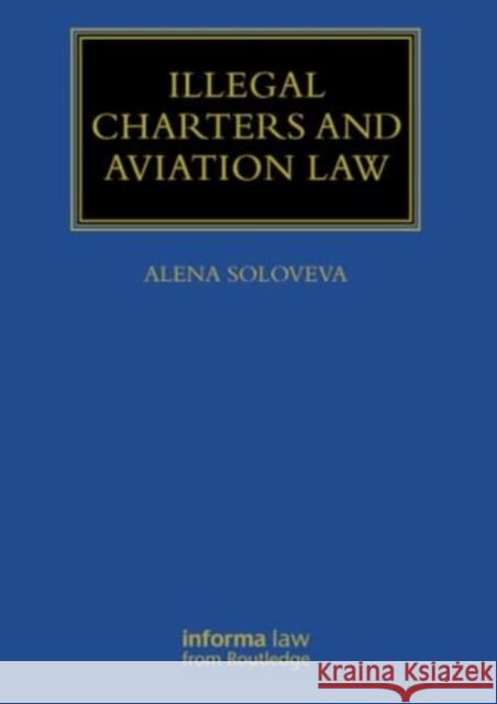 Illegal Charters and Aviation Law Alena Soloveva 9781032042473 Taylor & Francis Ltd