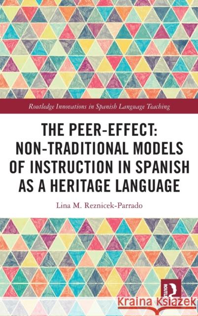 The Peer-Effect: Non-Traditional Models of Instruction in Spanish as a Heritage Language Lina M. Reznicek-Parrado 9781032042602 Routledge