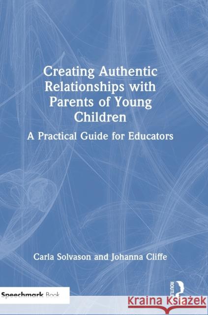 Creating Authentic Relationships with Parents of Young Children: A Practical Guide for Educators Solvason, Carla 9781032042688 Routledge